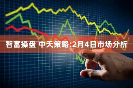 智富操盘 中天策略:2月4日市场分析