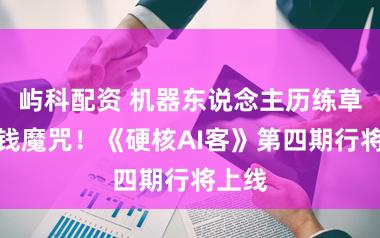 屿科配资 机器东说念主历练草率烧钱魔咒!《硬核AI客》第四期行将上线
