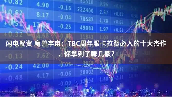 闪电配资 魔兽宇宙：TBC周年服卡拉赞必入的十大杰作，你拿到了哪几款？