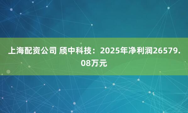 上海配资公司 颀中科技：2025年净利润26579.08万元