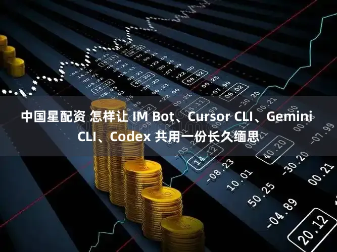 中国星配资 怎样让 IM Bot、Cursor CLI、Gemini CLI、Codex 共用一份长久缅思