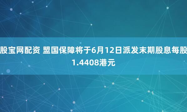 股宝网配资 盟国保障将于6月12日派发末期股息每股1.4408港元