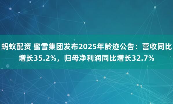 蚂蚁配资 蜜雪集团发布2025年龄迹公告：营收同比增长35.2%，归母净利润同比增长32.7%