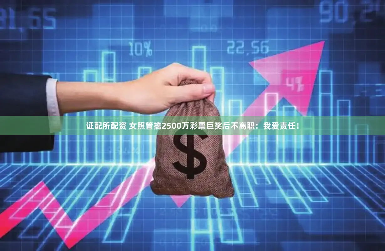 证配所配资 女照管擒2500万彩票巨奖后不离职：我爱责任！