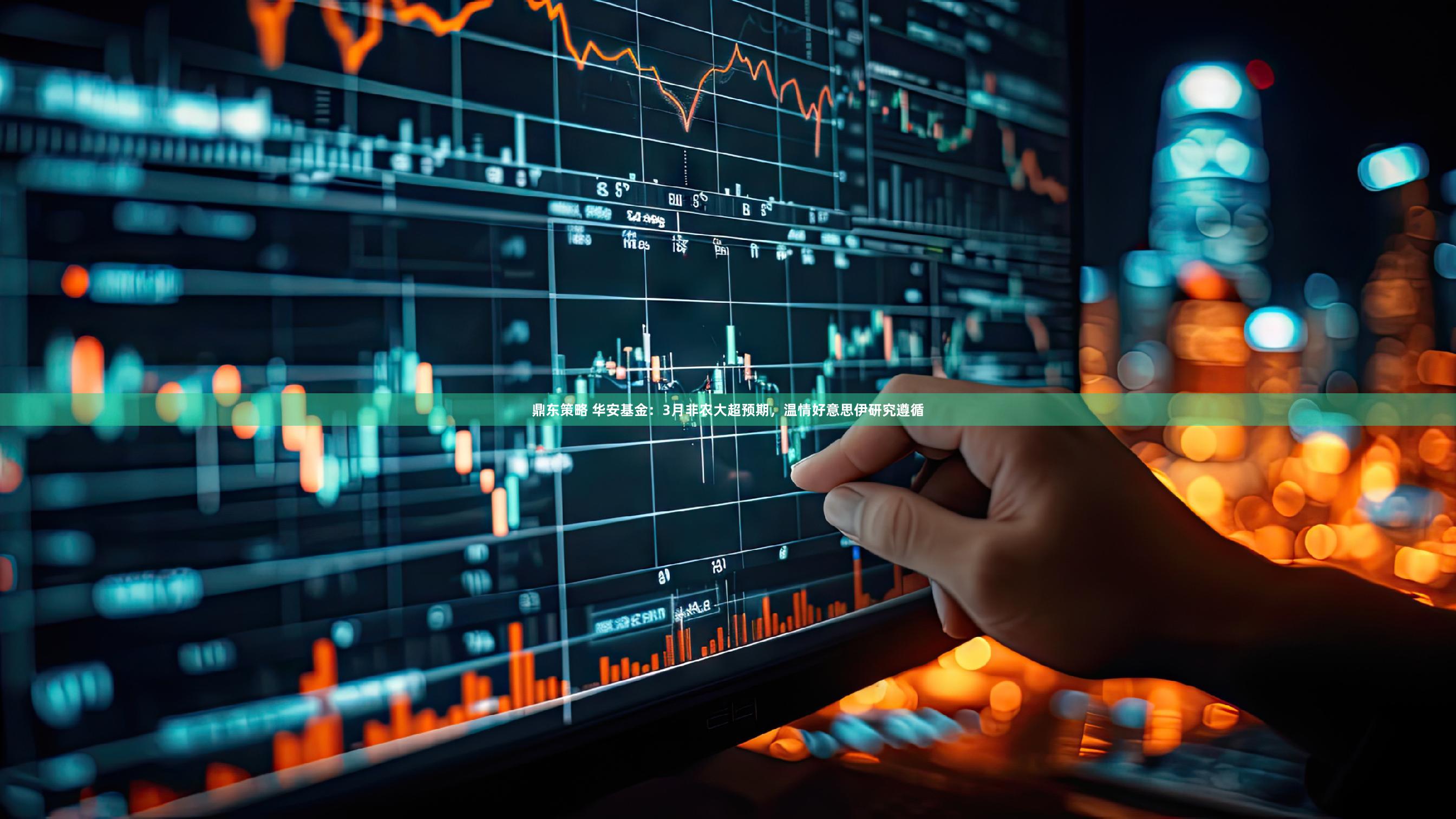 鼎东策略 华安基金:3月非农大超预期,温情好意思伊研究遵循