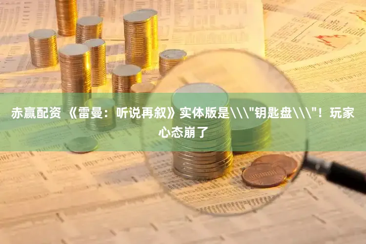 赤赢配资 《雷曼：听说再叙》实体版是\＂钥匙盘\＂！玩家心态崩了